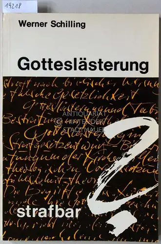 Schilling, Werner: Gotteslästerung - strafbar? Religionswissenschaftliche, theologische und juristische Studie zum Begriff der Gotteslästerung und zur Würdigung von Religionsschutznormen im Strafgesetz. 