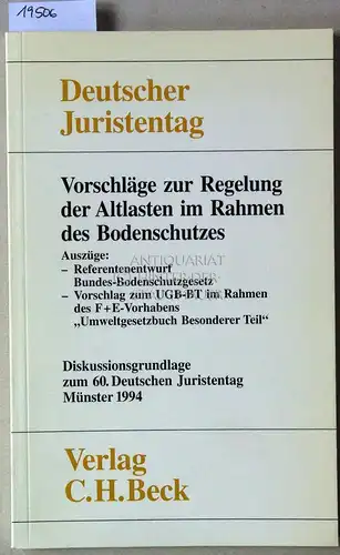 Vorschläge zur Regelung der Altlasten im Rahmen des Bodenschutzes. Deutscher Juristentag e.V. Hrsg. v. Bundesministerium d. Justiz. Diskussionsgrundlage zum 60. Dt. Juristentag. 