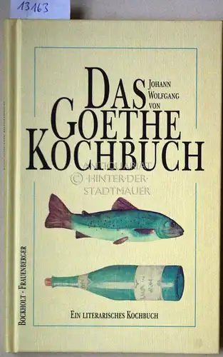 Bockholt, Werner und Herbert Frauenberger: Das Johann-Wolfgang-von-Goethe-Kochbuch: ein literarisches Kochbuch. 