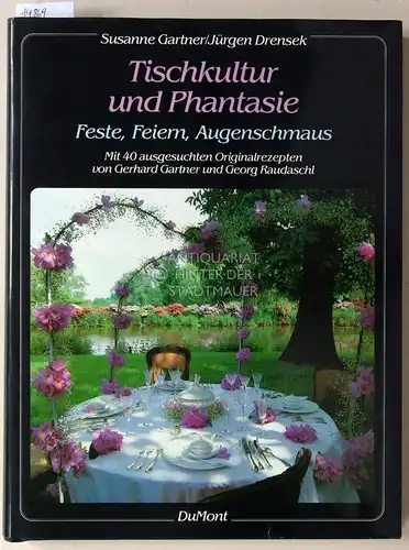 Gartner, Susanne und Jürgen Drensek: Tischkultur und Phantasie. Feste, Feiern, Augenschmaus ; Mit 40 ausgesuchten Originalrezepten von Gerhard Gartner u. Georg Raudaschl. 