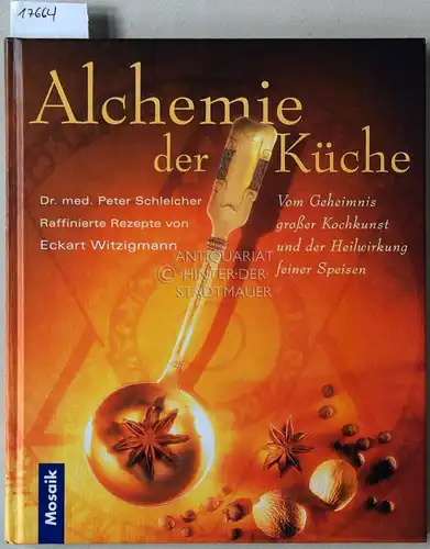 Schleichter, Peter: Alchemie in der Küche. Vom Geheimnis großer Kochkunst und der Heilwirkung feiner Speisen. Raffinierte Rezepte vom Eckart Witzigmann. 