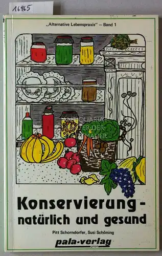 Schorndorfer, Pitt und Susi Schöning: Konservierung - natürlich und gesund. [= Alternative Lebenspraxis, Bd. 1]. 