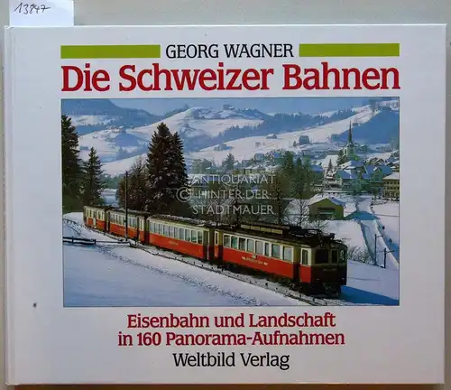 Wagner, Georg: Die Schweizer Bahnen. Eisenbahn und Landschaft in Panorama-Aufnahmen. 