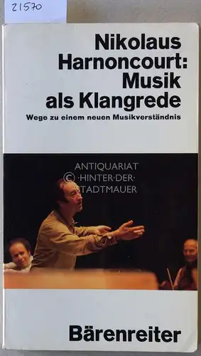 Harnoncourt, Nikolaus: Musik als Klangrede. Wege zu einem neuen Musikverständnis. 
