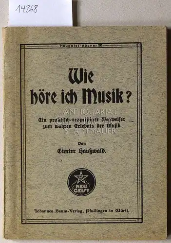 Hausswald, Günter: Wie höre ich Musik? Ein praktisch-neugeistiger Wegweiser zum wahren Erlebnis der Musik. [= Neugeist-Bücher, 30]. 