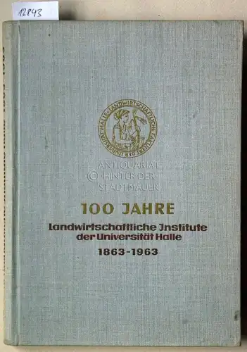 100 Jahre landwirtschaftliche Institute der Universität Halle. 1863 - 1963. 