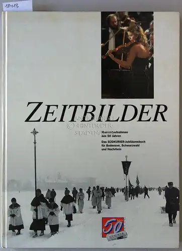 Schwarzwälder, Werner und Tobias Engelsing: Zeitbilder - Momentaufnahmen aus 50 Jahren. Das Südkurier-Jubiläumsbuch für Bodensee, Schwarzwald und Hochrhein. 