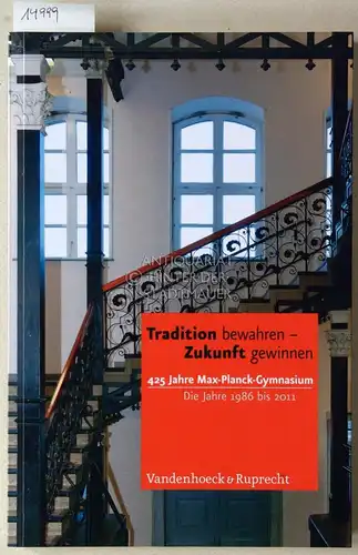 Tradition bewahren - Zukunft gewinnen: 425 Jahre Max-Planck-Gymnasium. Die Jahre 1986 bis 2011. 