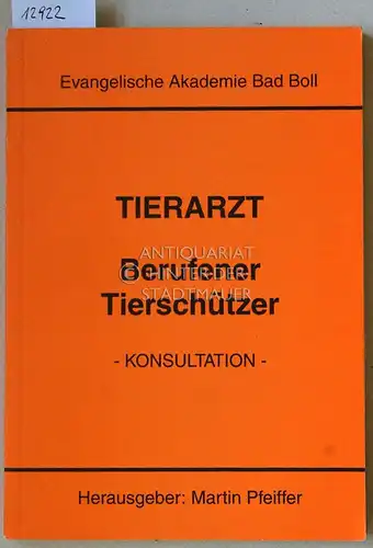 Pfeiffer, Martin (Hrsg.): Tierarzt: Berufener Tierschützer.   Konsultation   Dokumentation einer Konsultation für Fachleute aus Forschung, Lehre und Praxis der Veterinärmedizin sowie aus.. 