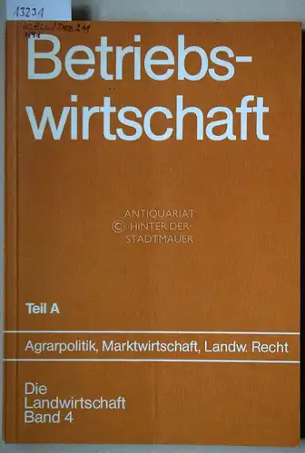 Betriebswirtschaft. Teil A: Agrarpolitik, Marktwirtschaft, Landw. Recht. [= Die Landwirtschaft, Bd. 4] (Hrsg. vom Verb. d. Landwirtschaftsberater in Bayern e.V.). 