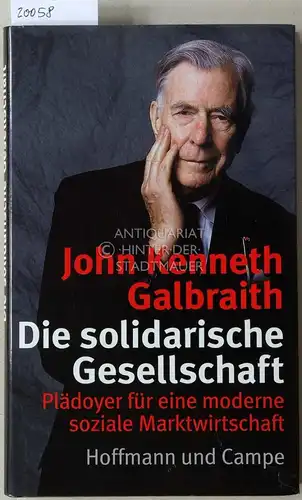 Galbraith, John Kenneth: Die solidarische Gesellschaft. Plädoyer für eine moderne soziale Marktwirtschaft. 