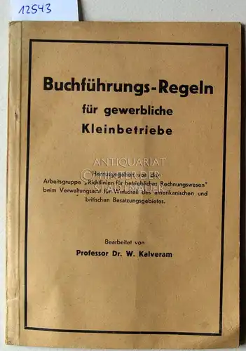 Kalveram, Wilhelm: Buchführungs-Regeln für gewerbliche Kleinbetriebe. Hrsg. v. d. Arbeitsgruppe "Richtlinien f. betriebliches Rechnungswesen" beim Verwaltungsamt f. Wirtschaft d. amerikanischen u. britischen Besatzungsgebietes. 