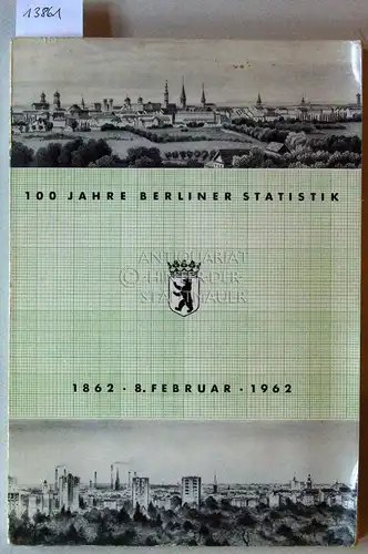 100 Jahre Berliner Statistik: 1862 - 8. Februar - 1962. Festschrift zum 100jährigen Bestehen des Berliner Statistischen Amtes. 