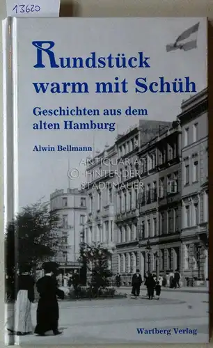 Bellmann, Alwin: Rundstück warm mit Schüh: Geschichten aus dem alten Hamburg. 