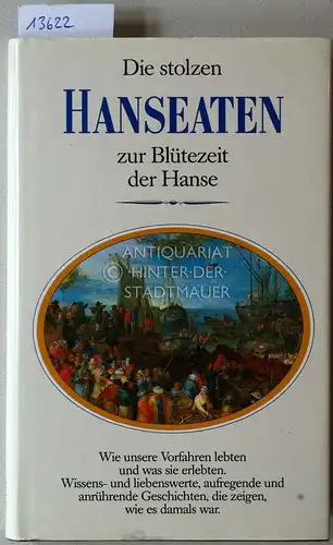 Die stolzen Hanseaten zur Blütezeit der Hanse. Wie es damals war. Ausgewählt v. Dietmar Damwerth. 