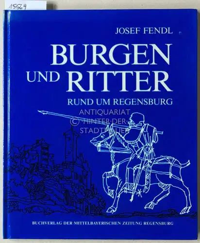 Fendl, Josef: Burgen und Ritter rund um Regensburg. Die hohe Zeit der festen Häuser und ihrer Herren im Regensburger Umland. 