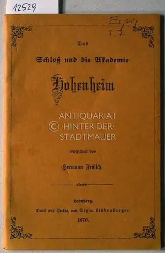 Frölich, Hermann: Das Schloß und die Akademie Hohenheim. 