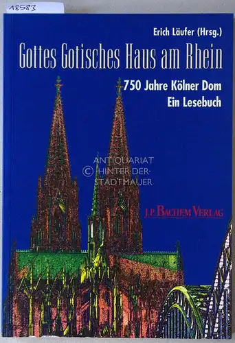 Läufer, Erich (Hrsg.): Gottes Gotisches Haus am Rhein. 750 Jahre Kölner Dom - Ein Lesebuch. 