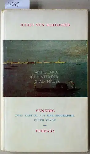 Schlosser, Julius v: Venedig. Zwei Kapitel aus der Biographie einer Stadt. Ferrara. 