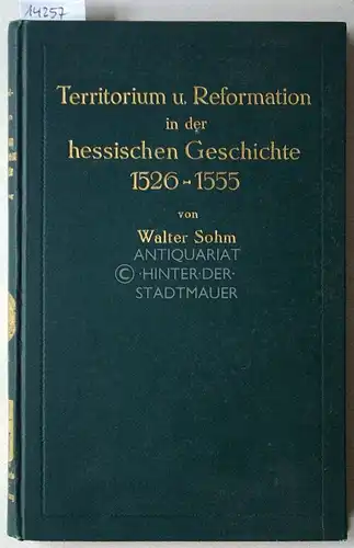 Sohm, Walter: Territorium und Reformation in der hessischen Geschichte 1526-1555. [= Veröffentlichungen der Historischen Kommission für Hessen und Waldeck, XI,1. Urkundliche Quellen zur hessischen Reformationsgeschichte]. 