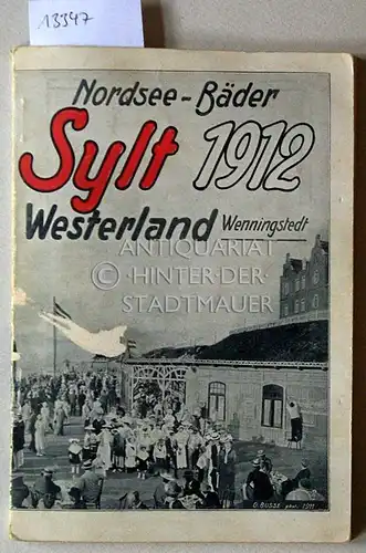 Sylt - Die Königin der Nordsee - Saison 1912. Führer durch die Nordseebäder Westerland und Wennigstedt auf Sylt.