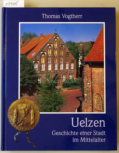 Vogtherr, Thomas: Uelzen. Geschichte einer Stadt im Mittelalter. (Mit e. Beitr. v. Hans-Jürgen Vogtherr.). 