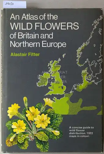 Fitter, Alastair: An Atlas of the Wild Flowers of Britain and Northern Europe. A concise guide to wild flower distribution. 
