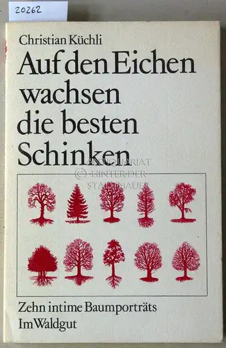 Küchli, Christian: Auf den Eichen wachsen die besten Schinken. Zehn intime Baumporträts. 