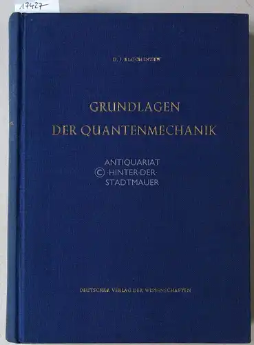 Blochinzew, D. I: Grundlagen der Quantenmechanik. [= Hochschulbücher für Physik, Bd. 4]. 