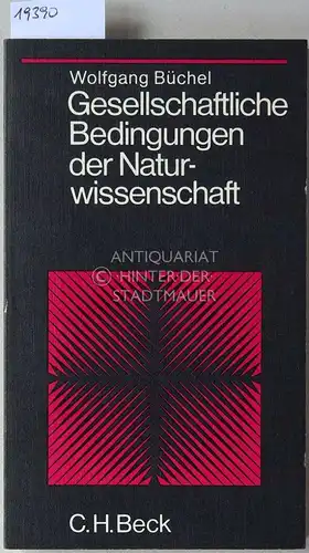 Büchel, Wolfgang: Gesellschaftliche Bedingungen der Naturwissenschaft. [= Beck`sche Schwarze Reihe, Bd. 129]. 