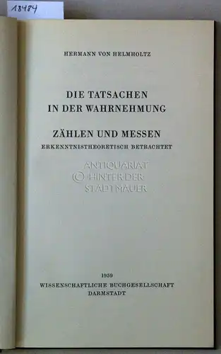 Helmholtz, Hermann v: Die Tatsachen in der Wahrnehmung. Zählen und Messen: Erkenntnistheoretisch betrachtet. 