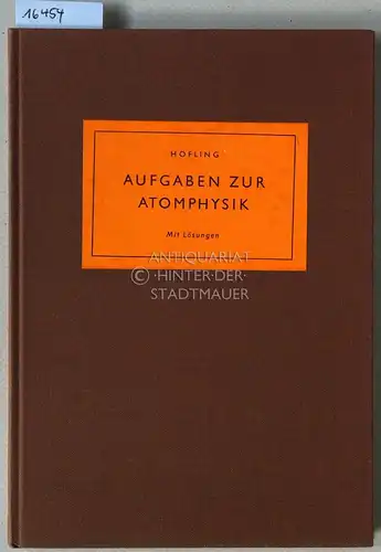 Höfling, Oskar: Aufgaben zur Atomphysik. Mit Lösungen für die Hand des Lehrers. 