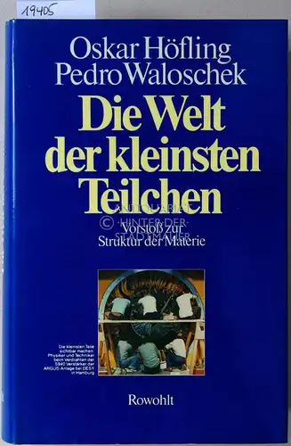 Höfling, Oskar und Pedro Waloschek: Die Welt der kleinsten Teilchen. Vorstoß zur Struktur der Materie. 
