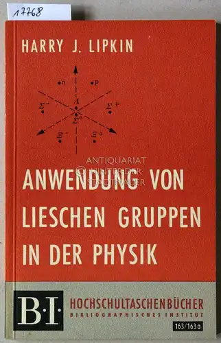 Lipkin, Harry: Anwendung von Lieschen Gruppen in der Physik. [= B.I. Hochschultaschenbücher, 163/163a]. 