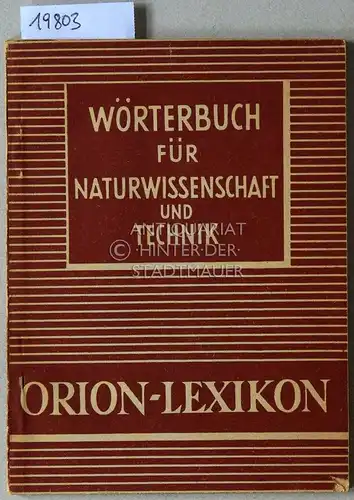 Orion-Lexikon: Wörterbuch für Naturwissenschaft und Technik. Bearb. v.d. Schriftleitung d. Orion. 