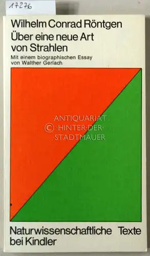 Röntgen, Wilhelm Conrad: Über eine neue Art Strahlen. [= Naturwissenschaftliche Texte bei Kindler] Mit e. biograph. Essay v. Walter Gerlach. 