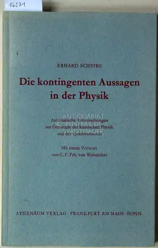 Scheibe, Erhard: Die kontingenten Aussagen in der Physik. Axiomatische Untersuchungen zur Ontologie der klassischen Physik und der Quantentheorie. Mit e. Vorw. v. C. F. v. Weizsäcker. 