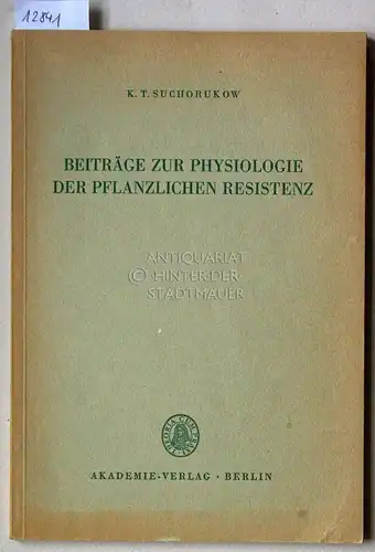 Suchorukov, K. T: Beiträge zur Physiologie der pflanzlichen Resistenz. (Übers. aus d. Russ. von Helmut Böhme). 