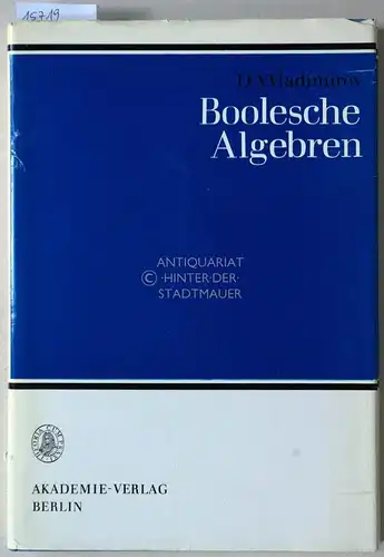 Vladimirov, D. A: Booleschen Algebren. [= Mathematische Lehrbücher und Monographien, II. Abt., Bd. 29] In dt. Sprache hrsg. v. G. Eisenreich. 