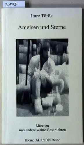 Török, Imre: Ameisen und Sterne - Märchen und andere wahre Geschichten. [= Kleine Alkyon Reihe, Bd. 13]. 