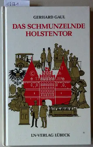 Gerhard, Gaul: Das schmunzelnde Holstentor. Statt Geschichte - Stadtgeschichten. Erlebt, gehört und erzählt von. 