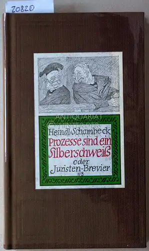 Heindl, Gottfried und Herbert Schambeck: Prozesse sind ein Silberschweiss, oder Juristen-Brevier. 
