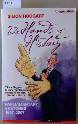 Hoggart, Simon: The Hands of History. Parliamentary Sketches 1997-2007. 
