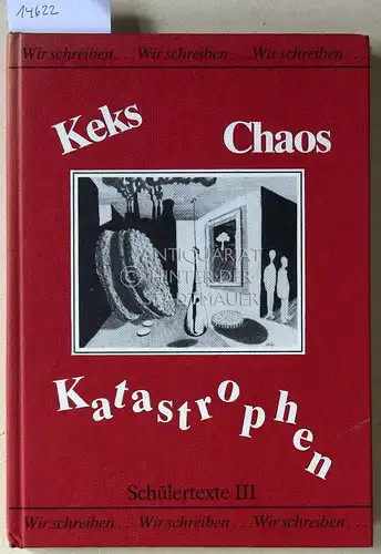 Keks, Chaos, Katastrophen. Schülertexte III. Schreibwerkstatt/Literaturkurs des Städt. Gynmasiums Langenberg. 