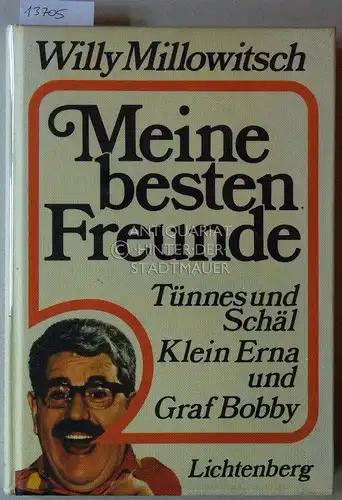 Millowitsch, Willy: Meine besten Freunde. Tünnes und Schäl, Klein Erna, Graf Bobby. Gesammelt u. hrsg. von Willy Millowitsch. 