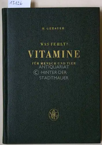Gebauer, Hans: Was fehlt? Vitamine für Mensch und Tier. Eine Anleitung zur Vermeidung von Vitaminmangel-Krankheiten in Haus und Hof. Mit einem Geleitwort von Arthur Scheunert. 