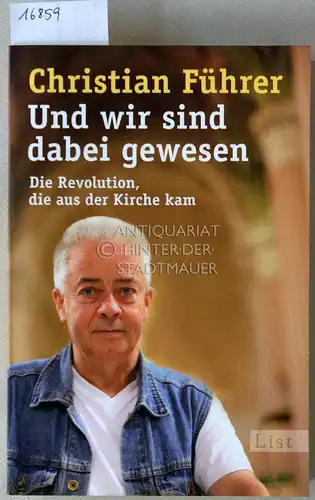 Führer, Christian: Und wir sind dabei gewesen. Die Revolution, die aus der Kirche kam. 