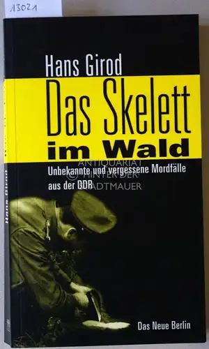 Girod, Hans: Das Skelett im Wald. Unbekannte und vergessene Mordfälle aus der DDR. 