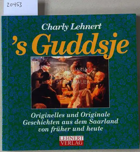 Lehnert, Charly: `s Guddsje. Originelles und Originale - Geschichte aus dem Saarland von früher und heute. 