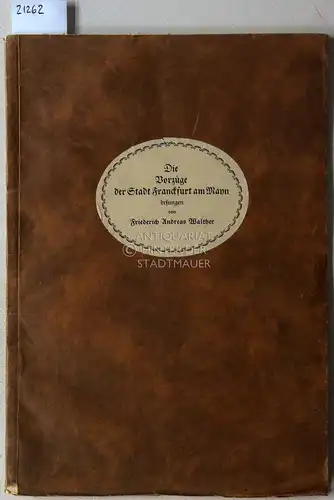 Walther, Friederich Andreas: Die Vorzüge der Stadt Franckfurt am Mayn. Besungen von Friederich Andreas Walther. Eingel. v. Moriz Sondheim. 